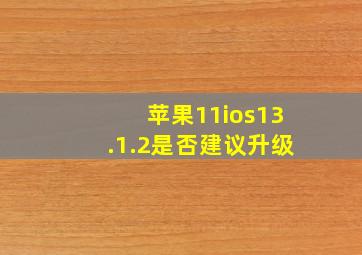 苹果11ios13.1.2是否建议升级