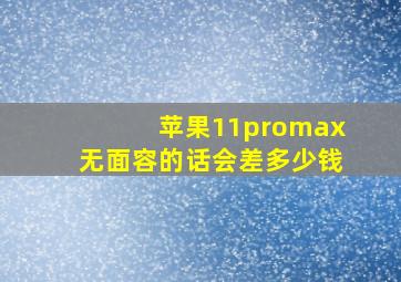 苹果11promax无面容的话会差多少钱