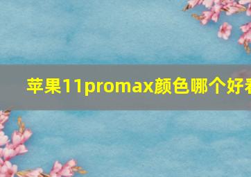 苹果11promax颜色哪个好看