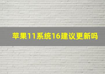 苹果11系统16建议更新吗