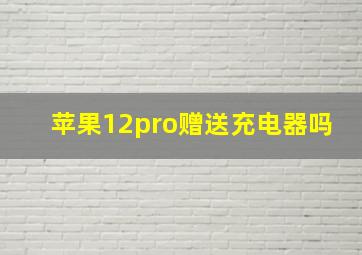 苹果12pro赠送充电器吗