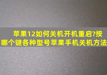 苹果12如何关机、开机、重启?按哪个键(各种型号苹果手机关机方法)