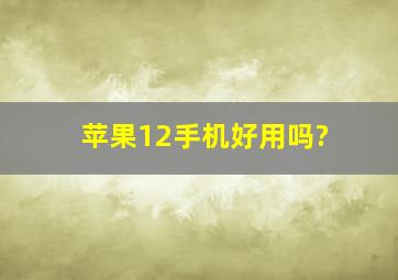 苹果12手机好用吗?