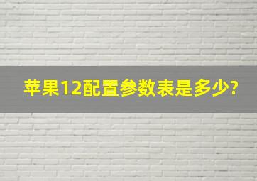 苹果12配置参数表是多少?