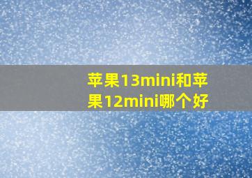 苹果13mini和苹果12mini哪个好