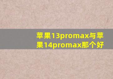 苹果13promax与苹果14promax那个好