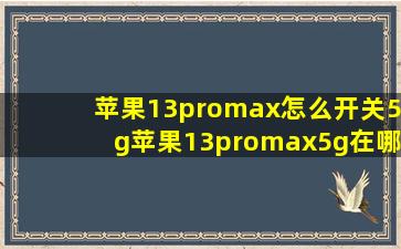 苹果13promax怎么开关5g苹果13promax5g在哪设置