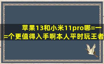 苹果13和小米11pro哪=一=个更值得入手啊,本人平时玩《王者荣耀》?