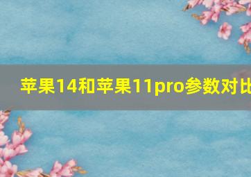 苹果14和苹果11pro参数对比