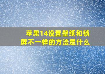 苹果14设置壁纸和锁屏不一样的方法是什么