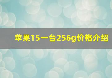 苹果15一台256g价格介绍