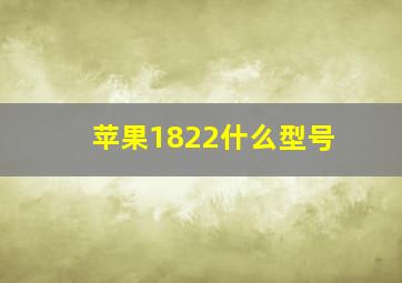 苹果1822什么型号(