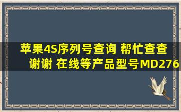 苹果4S序列号查询 帮忙查查 谢谢 在线等产品型号MD276LL/A 序列...