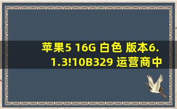 苹果5 16G 白色 版本6.1.3!(10B329) 运营商中国联通14.0 型号MD298...