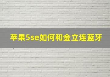 苹果5se如何和金立连蓝牙