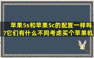 苹果5s和苹果5c的配置一样吗?它们有什么不同,考虑买个苹果机子。