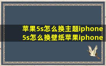 苹果5s怎么换主题iphone5s怎么换壁纸(苹果iphone5s壁纸主题更换