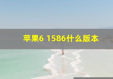 苹果6 1586什么版本