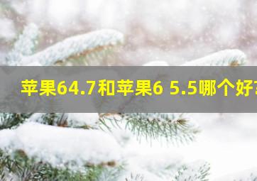 苹果64.7和苹果6 5.5哪个好?