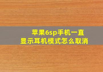 苹果6sp手机一直显示耳机模式怎么取消