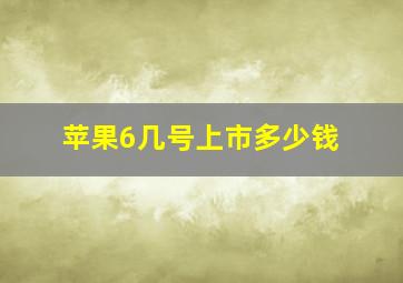 苹果6几号上市多少钱