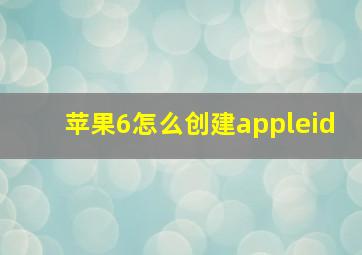 苹果6怎么创建appleid