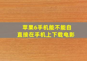 苹果6手机能不能自直接在手机上下载电影