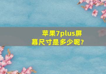 苹果7plus屏幕尺寸是多少呢?