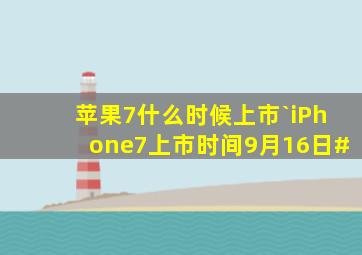 苹果7什么时候上市`iPhone7上市时间9月16日#