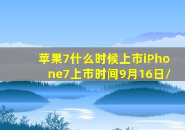 苹果7什么时候上市iPhone7上市时间9月16日/