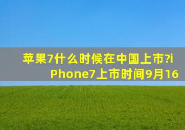 苹果7什么时候在中国上市?iPhone7上市时间9月16