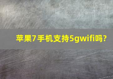 苹果7手机支持5gwifi吗?