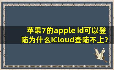 苹果7的apple id可以登陆,为什么iCloud登陆不上?