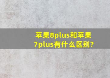 苹果8plus和苹果7plus有什么区别?