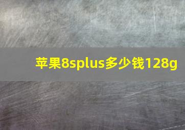 苹果8splus多少钱128g