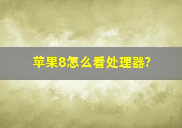 苹果8怎么看处理器?