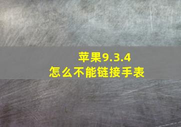 苹果9.3.4怎么不能链接手表