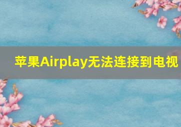 苹果Airplay无法连接到电视