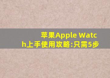 苹果Apple Watch上手使用攻略:只需5步