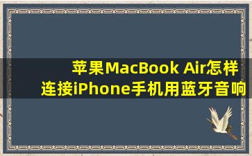 苹果MacBook Air怎样连接iPhone手机用蓝牙音响播放音乐?