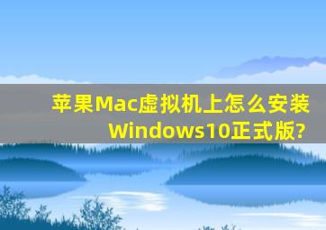 苹果Mac虚拟机上怎么安装Windows10正式版?