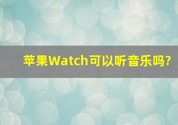 苹果Watch可以听音乐吗?