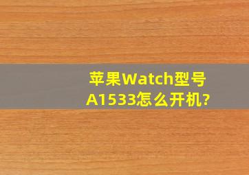 苹果Watch型号A1533怎么开机?