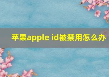 苹果apple id被禁用怎么办