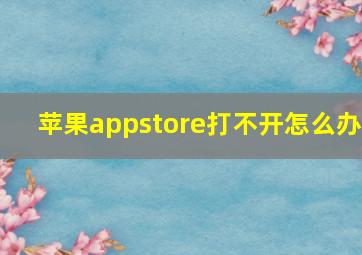 苹果appstore打不开怎么办