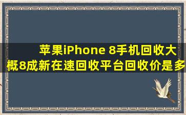 苹果iPhone 8手机回收,大概8成新,在速回收平台回收价是多少?