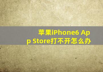 苹果iPhone6 App Store打不开怎么办