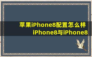 苹果iPhone8配置怎么样 iPhone8与iPhone8 Plus参数规格