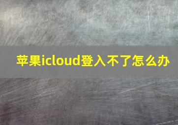 苹果icloud登入不了怎么办