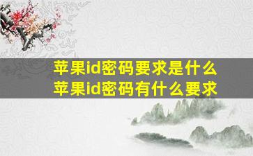 苹果id密码要求是什么,苹果id密码有什么要求